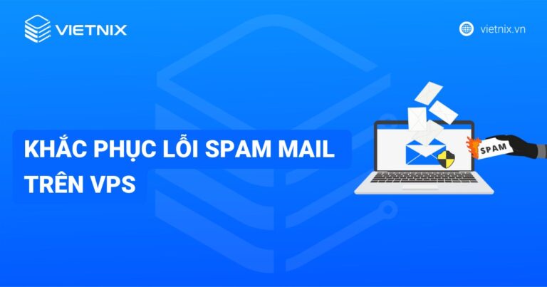 Hướng dẫn cách khắc phục lỗi spam mail trên VPS chi tiết từ A đến Z