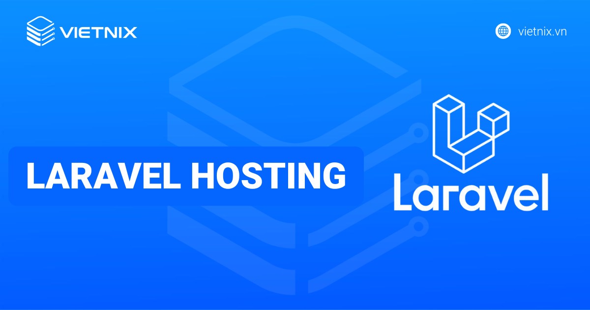 Laravel Hosting là gì? 7 nhà cung cấp dịch vụ Laravel Hosting tốt nhất