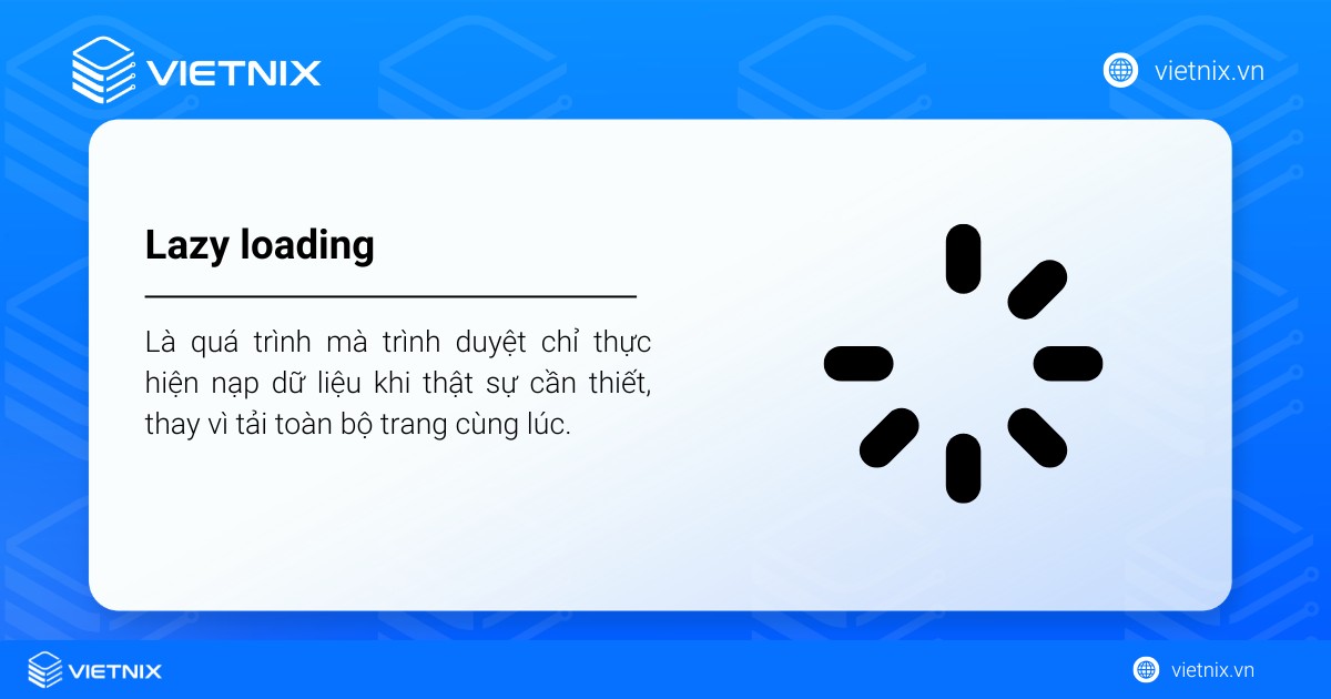 Lazy loading là gì? Tổng quan về lazy loading cho người mới 26 Lazy loading là quá trình mà trình duyệt chỉ thực hiện nạp dữ liệu khi thật sự cần thiết, thay vì tải toàn bộ trang cùng lúc