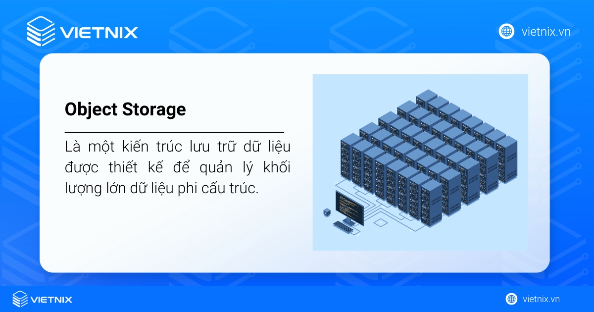Object Storage là gì? Định nghĩa, lợi ích và so sánh chi tiết 27 Object Storage (Lưu trữ đối tượng) là một kiến trúc lưu trữ dữ liệu