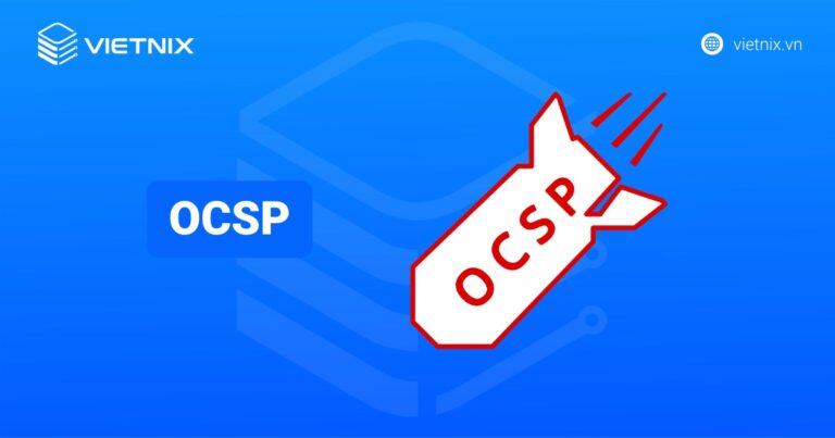 Giao thức OCSP là gì? Ưu, nhược điểm và cơ chế hoạt động của OCSP