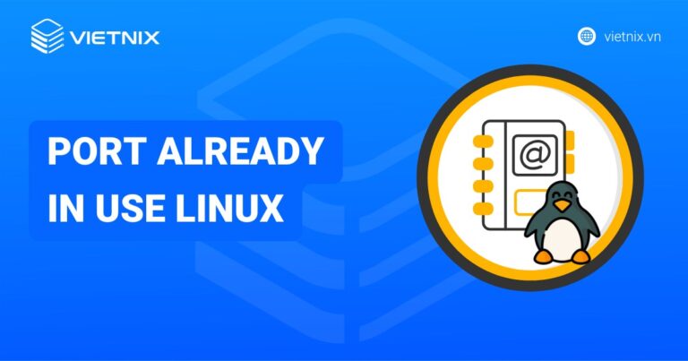 Hướng dẫn xử lý lỗi Port Already In Use trên Linux và Windows hiệu quả