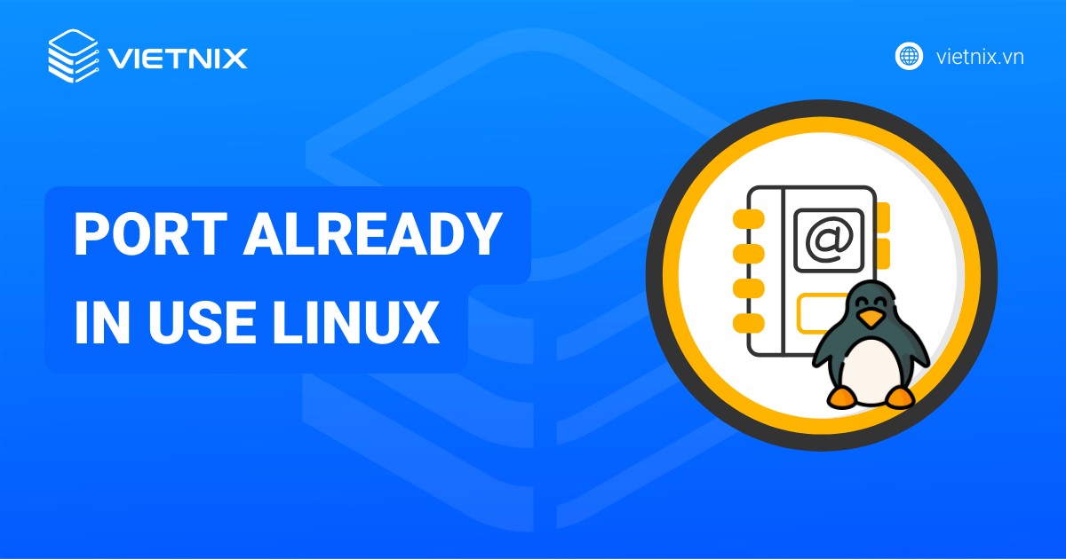 Hướng dẫn xử lý lỗi Port Already In Use trên Linux và Windows hiệu quả