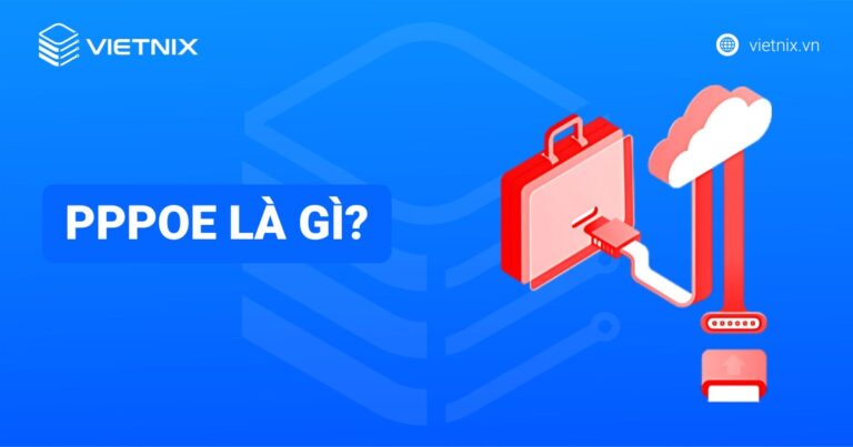 PPPoE là gì? Vai trò và ứng dụng của giao thức kết nối PPPoE