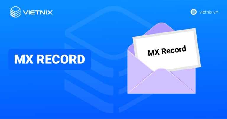 MX Record là gì? Hướng dẫn cấu hình và kiểm tra chi tiết từ A đến Z