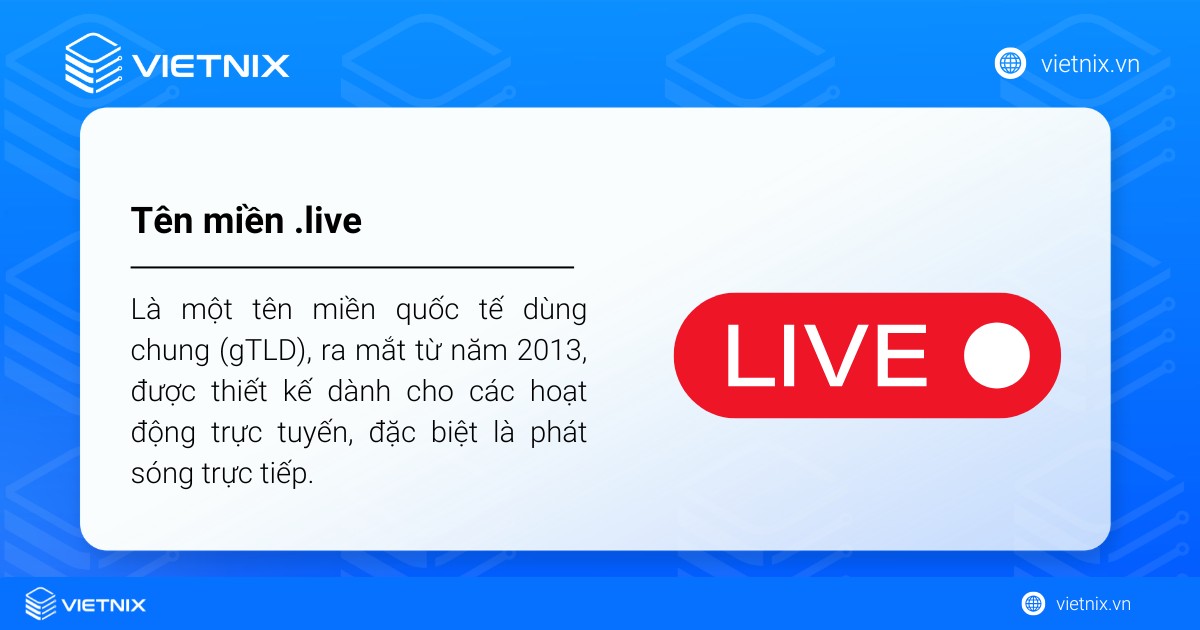 Tên miền .live là gì? Cách đăng ký tên miền .live chi tiết 18 Tên miền .live là một tên miền quốc tế dùng chung (gTLD), ra mắt từ năm 2013, được thiết kế dành cho các hoạt động trực tuyến