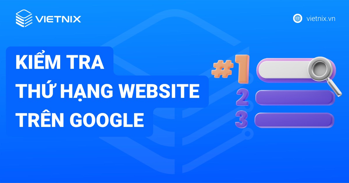 10+ cách kiểm tra thứ hạng website trên Google nhanh chóng và hiệu quả