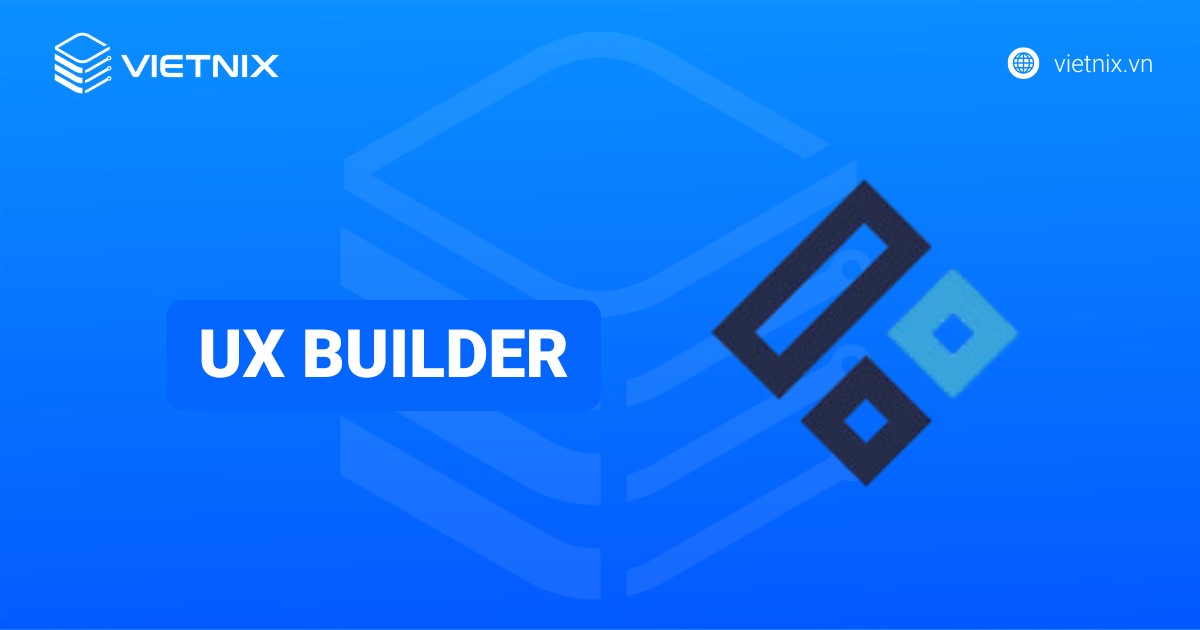 UX Builder là gì? Những điều cần biết về UX Builder