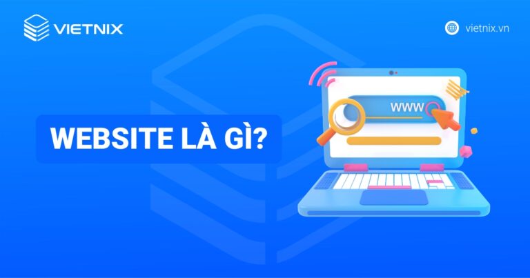 Website là gì? Khái niệm và cấu tạo của website phổ biến