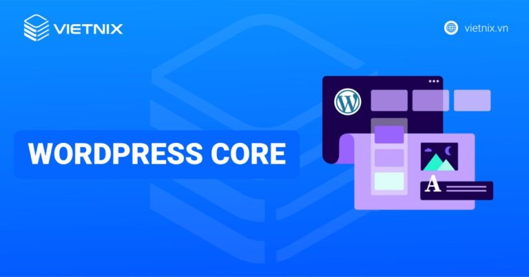 WordPress Core là gì? Hướng dẫn cập nhật WordPress core an toàn và hiệu quả