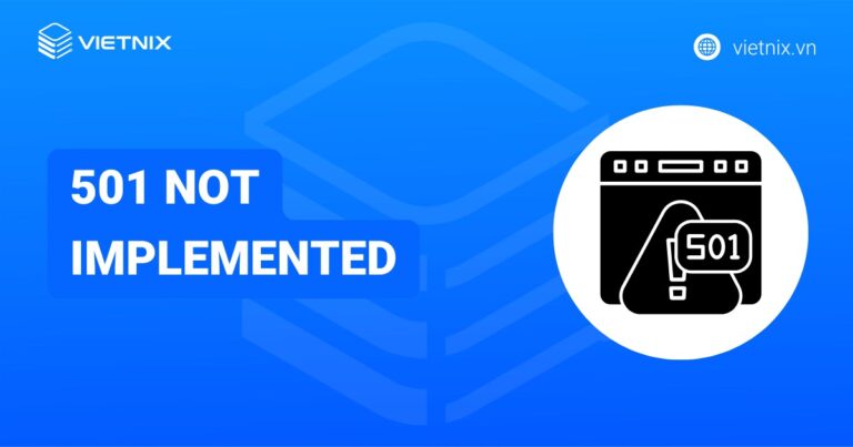 Nguyên nhân và cách khắc phục lỗi 501 Not Implemented nhanh chóng