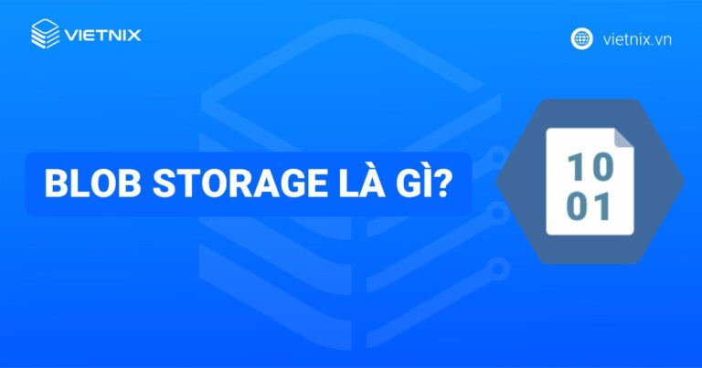 Blob Storage là gì? Tổng quan về Azure Blob Storage trong Microsoft Azure