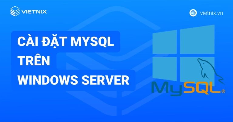Hướng dẫn cài đặt MySQL trên Windows Server chi tiết, nhanh chóng