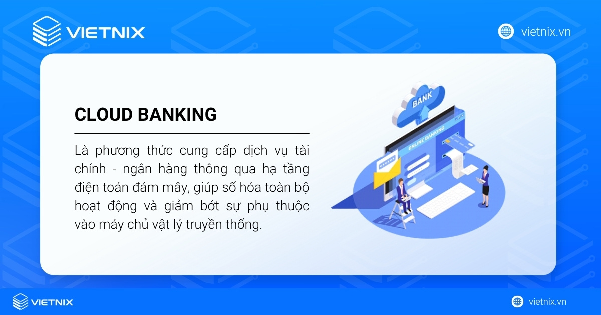 Cloud Banking là phương thức cung cấp dịch vụ tài chính - ngân hàng thông qua hạ tầng điện toán đám mây