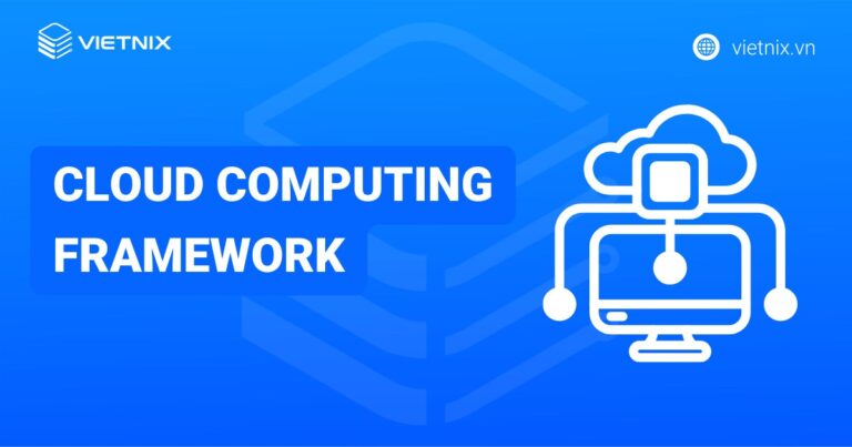 Cloud Computing Framework là gì? Những lợi ích của khung tiếp nhận đám mây