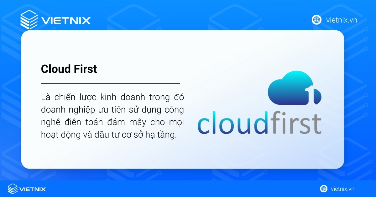 Cloud First là gì? So sánh chiến lược Cloud First và Cloud Smart 14 Cloud First là chiến lược kinh doanh trong đó doanh nghiệp ưu tiên sử dụng công nghệ điện toán đám mây