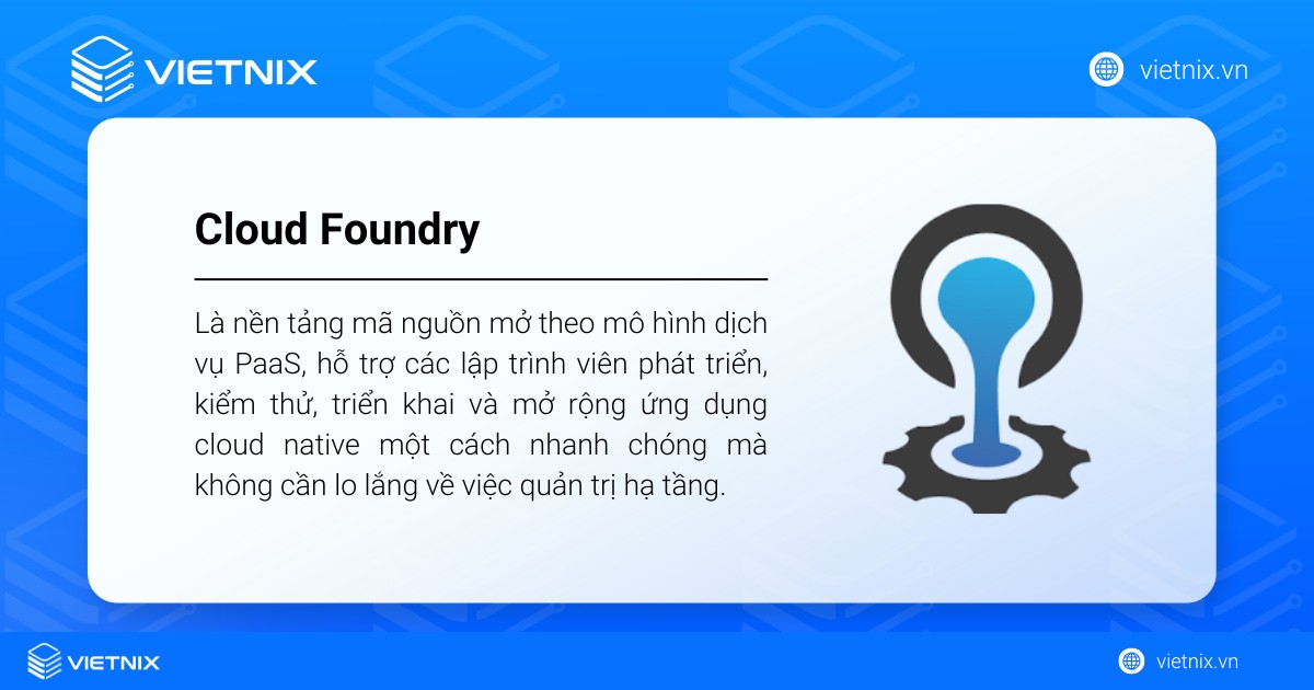 Cloud Foundry là gì? Tính năng nổi bật và cách thức hoạt động của Cloud Foundry 14 Cloud Foundry là một nền tảng mã nguồn mở theo mô hình dịch vụ PaaS