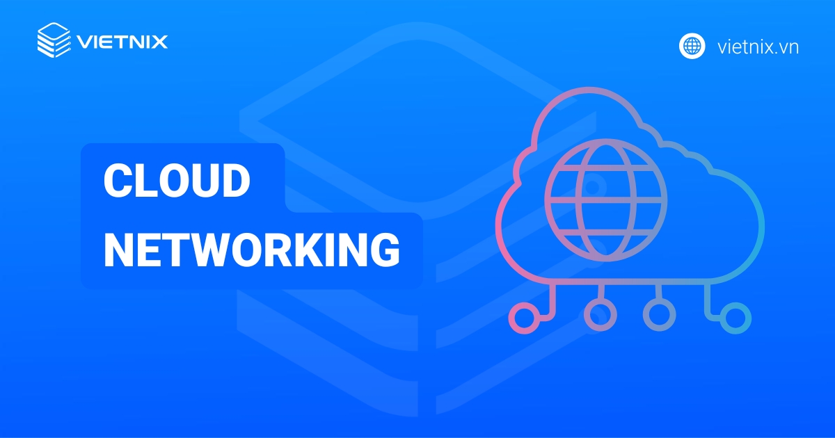 Cloud Networking là gì? Những điều cần biết về Cloud Networking