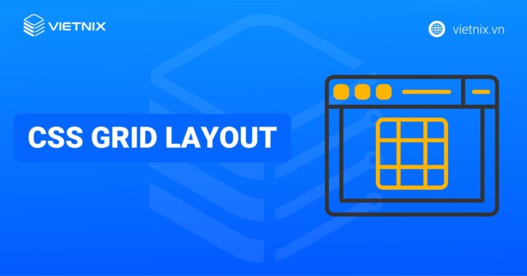 CSS Grid Layout là gì? Hướng dẫn sử dụng CSS Grid cơ bản