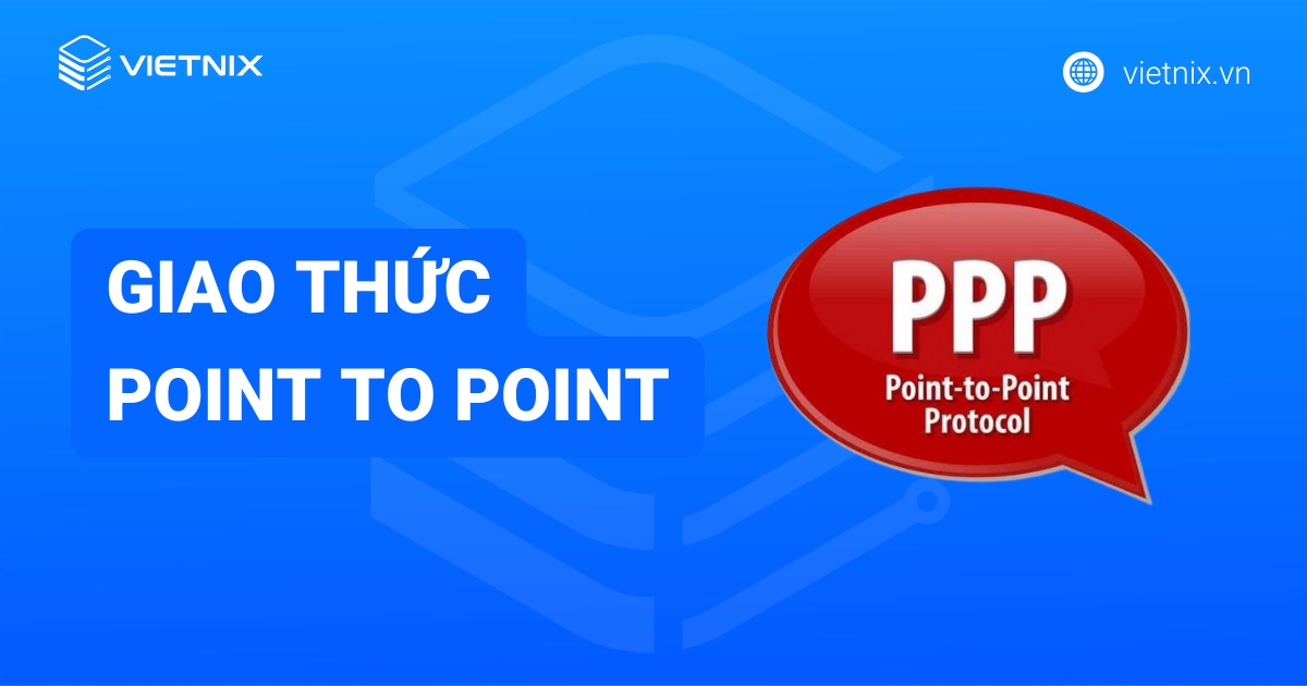 Giao thức Point to Point là gì? Tìm hiểu từ A-Z về giao thức Point to Point