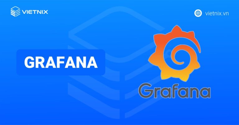 Grafana là gì? Cách cài đặt và sử dụng Grafana chi tiết