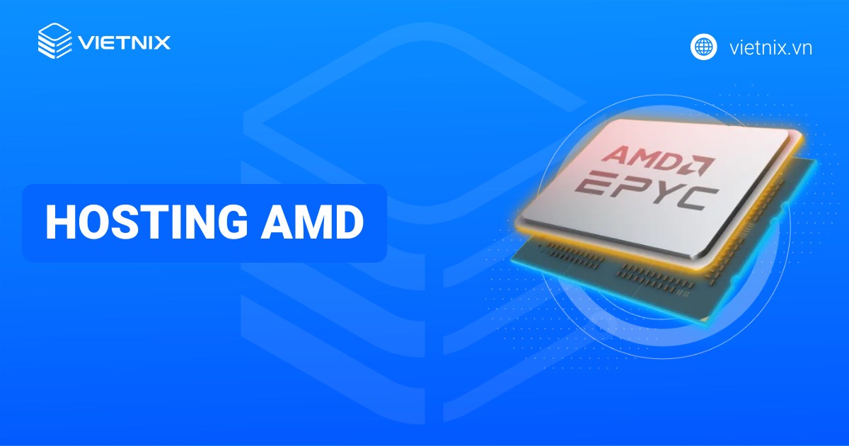 Hosting AMD là gì? Đặc điểm nổi bật và so sánh với Hosting Intel