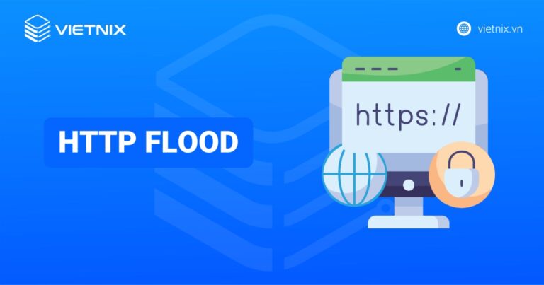HTTP Flood là gì? Cơ chế, nhận biết và cách chống HTTP Flood Attack hiệu quả