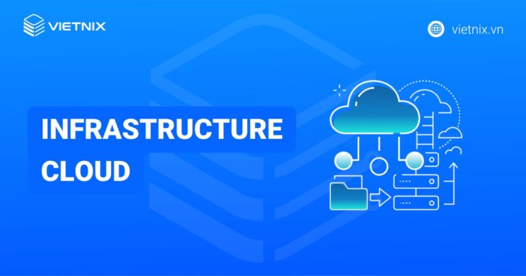 Cloud Infrastructure là gì? So sánh Cloud Infrastructure với Cloud Architecture
