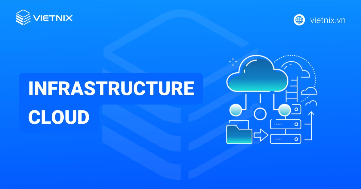 Cloud Infrastructure là gì? So sánh Cloud Infrastructure với Cloud Architecture
