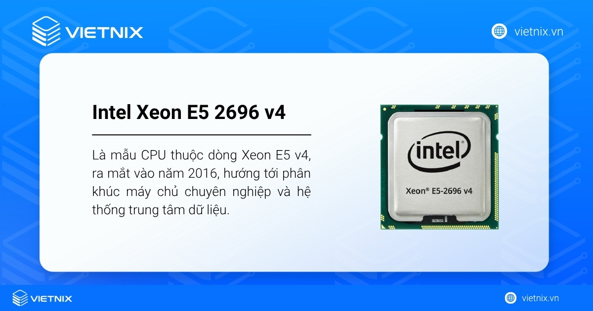 Đánh giá Intel Xeon E5 2696 v4: CPU server Broadwell-EP cho hiệu suất đa nhiệm 13 Intel Xeon E5 2696 v4 là mẫu CPU thuộc dòng Xeon E5 v4, ra mắt vào năm 2016