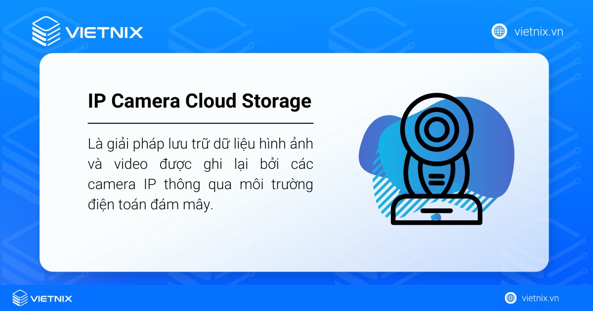 IP Camera Cloud Storage là giải pháp lưu trữ dữ liệu hình ảnh và video được ghi lại bởi các camera IP