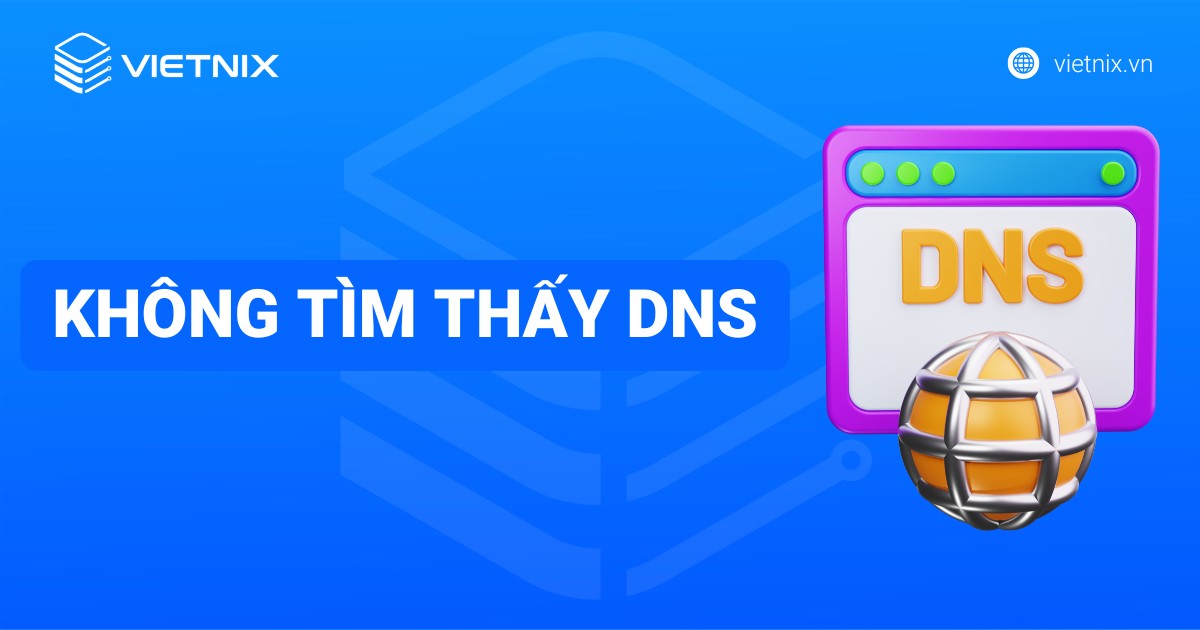 Lỗi không tìm thấy DNS: Nguyên nhân và hướng dẫn khắc phục hậu quả