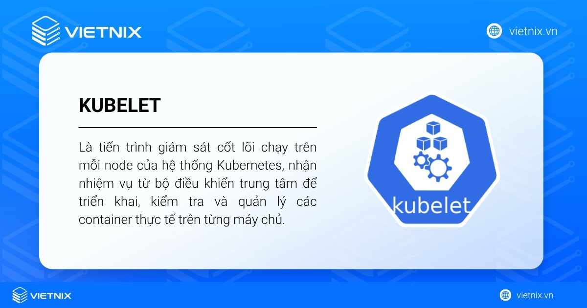 Kubelet là tiến trình giám sát cốt lõi chạy trên mỗi node của hệ thống Kubernetes