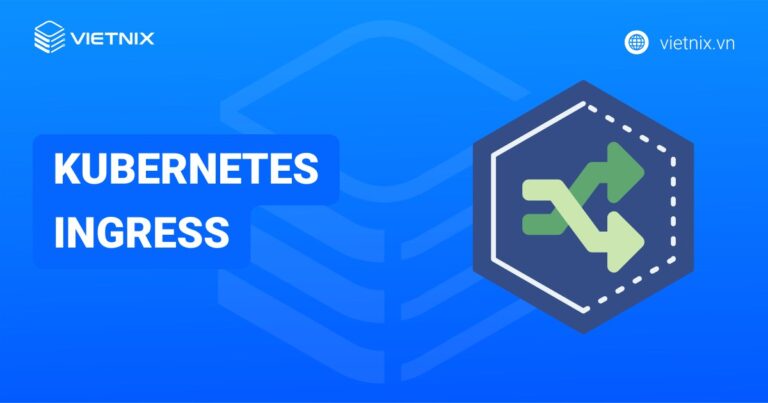Kubernetes Ingress là gì? Cách cài đặt Ingress Controller và Load Balancer