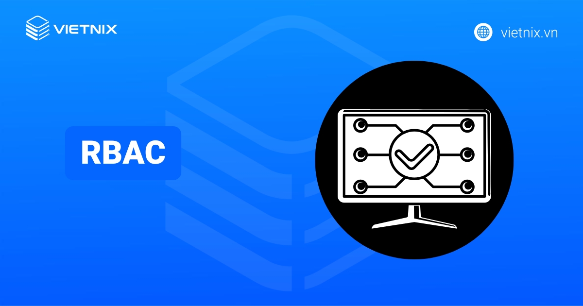 RBAC là gì? Nguyên tắc và cách thức hoạt động của RBAC