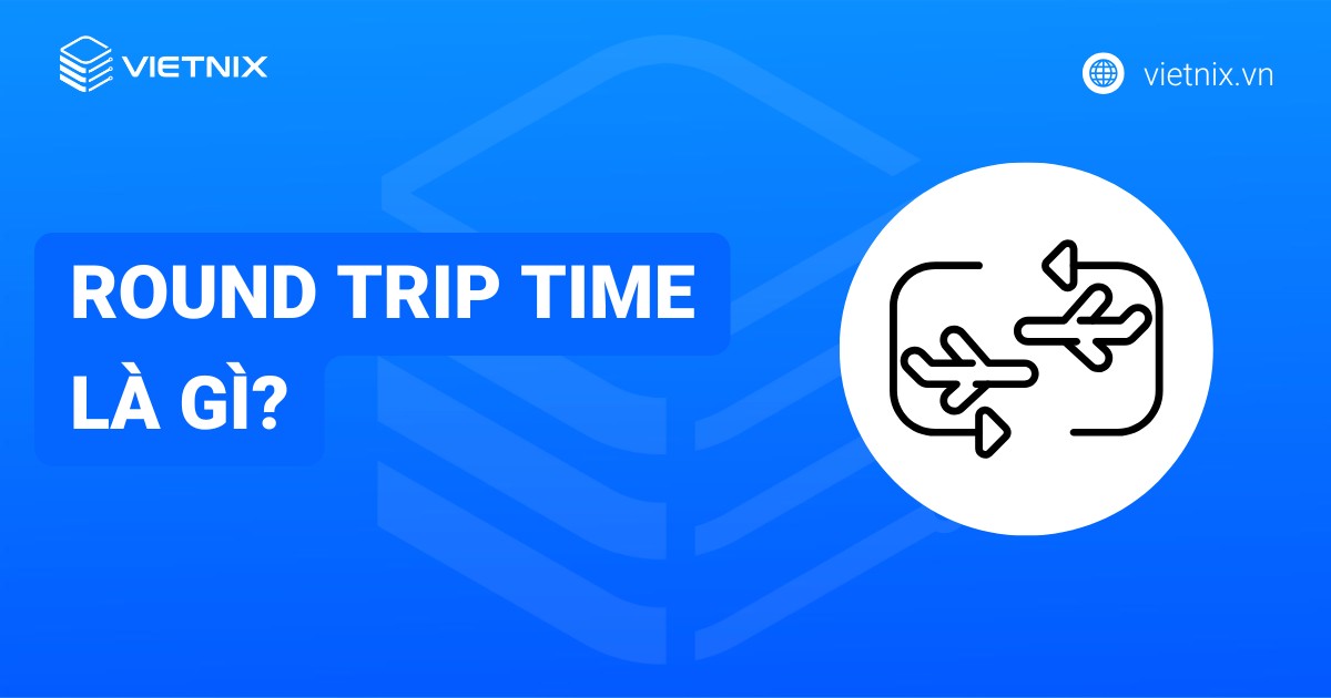 Round Trip Time là gì? RTT hoạt động như thế nào?
