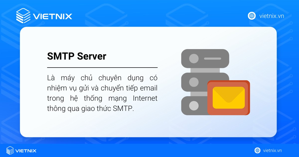 SMTP Server là máy chủ chuyên dụng có nhiệm vụ gửi và chuyển tiếp email trong hệ thống mạng Internet