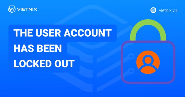 Cách khắc phục lỗi "The user account has been locked out" chi tiết