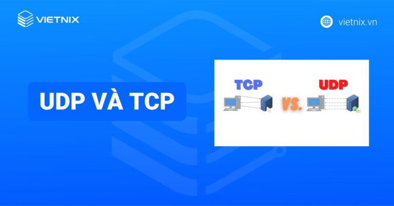 UDP và TCP: Sự khác biệt giữa hai giao thức Internet phổ biến