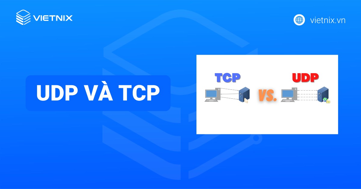 UDP và TCP: Sự khác biệt giữa hai giao thức Internet phổ biến