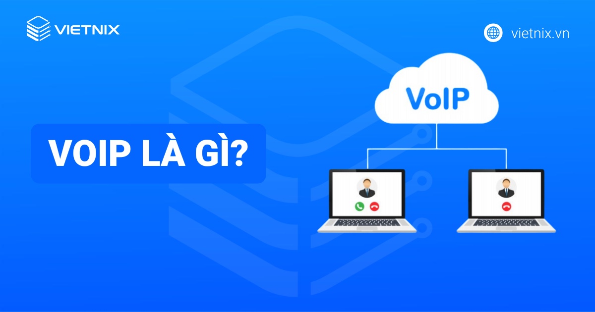 VoIP là gì? Tổng quan kiến thức về công nghệ VoIP