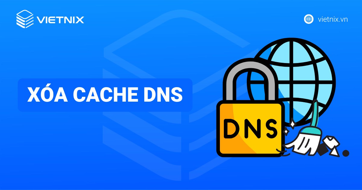 Xóa Cache DNS là gì? Cách xóa Cache DNS nhanh và đơn giản