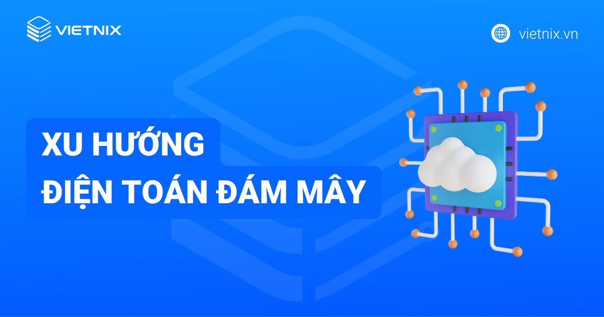 Xu hướng điện toán đám mây năm 2025: Cơ hội bứt phá cho doanh nghiệp