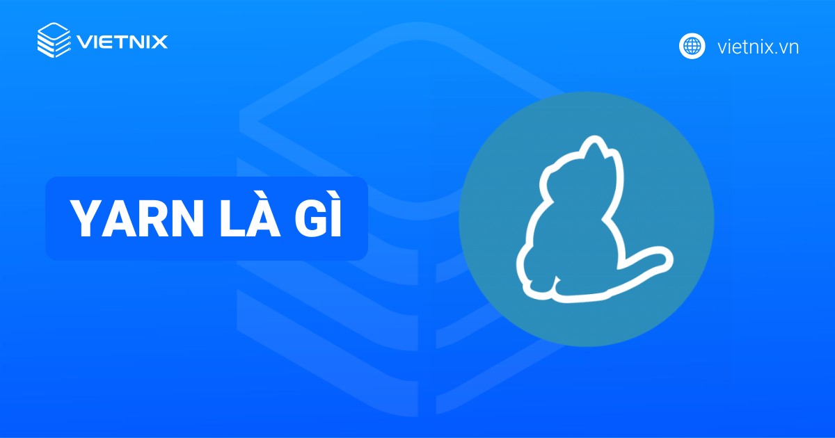 Yarn là gì? Hướng dẫn cài đặt Yarn qua các hệ điều hành chi tiết