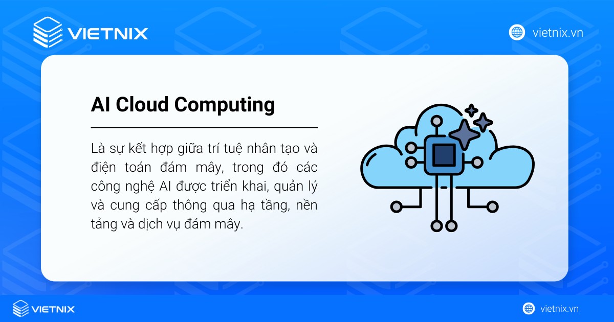 AI Cloud Computing là gì? Vai trò của AI Cloud Computing chi tiết 17 AI Cloud Computing là sự kết hợp giữa trí tuệ nhân tạo và điện toán đám mây