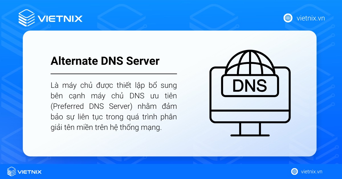 Alternate DNS Server là gì? Sự khác biệt giữa Alternate DNS và Preferred DNS Server 13 Alternate DNS Server là máy chủ được thiết lập bổ sung bên cạnh máy chủ DNS ưu tiên