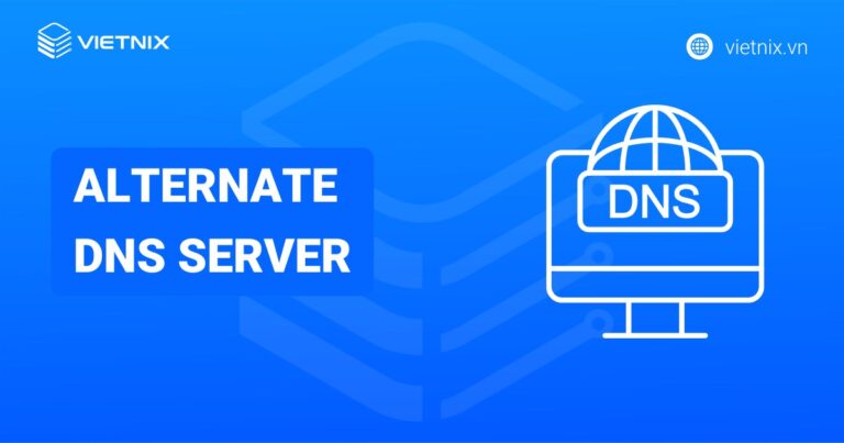 Alternate DNS Server là gì? So sánh với Preferred DNS Server chi tiết