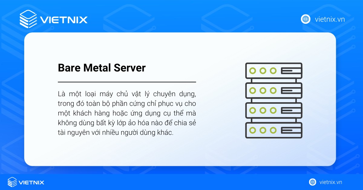 Bare Metal Server là một loại máy chủ vật lý mà toàn bộ phần cứng chỉ phục vụ cho một khách hàng
