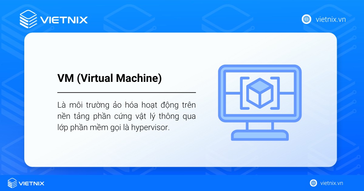 VM là môi trường ảo hóa hoạt động trên nền tảng phần cứng vật lý thông qua hypervisor