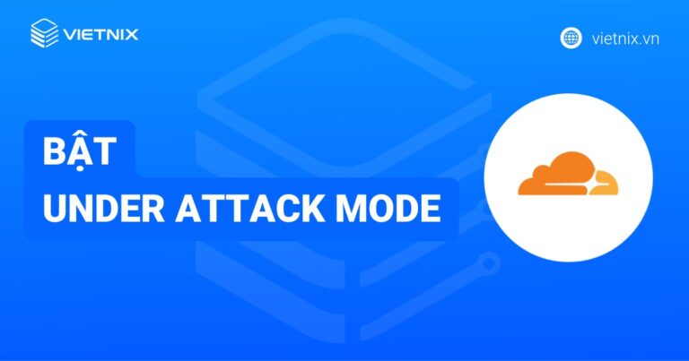 Under Attack Mode là gì? Hướng dẫn bật Under Attack Mode trên Cloudflare chi tiết
